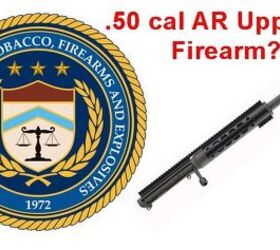 Breaking News: ATF Is Classifying .50 Cal Bolt Action AR Uppers As Firearm