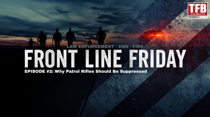 Front Line Friday #2: Why Patrol Rifles Should Be Suppressed