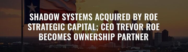 Shadow Systems Acquired by Roe Strategic Capital